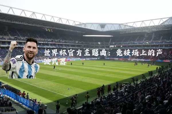 世界杯官方主题曲:竞技场上的声波武器